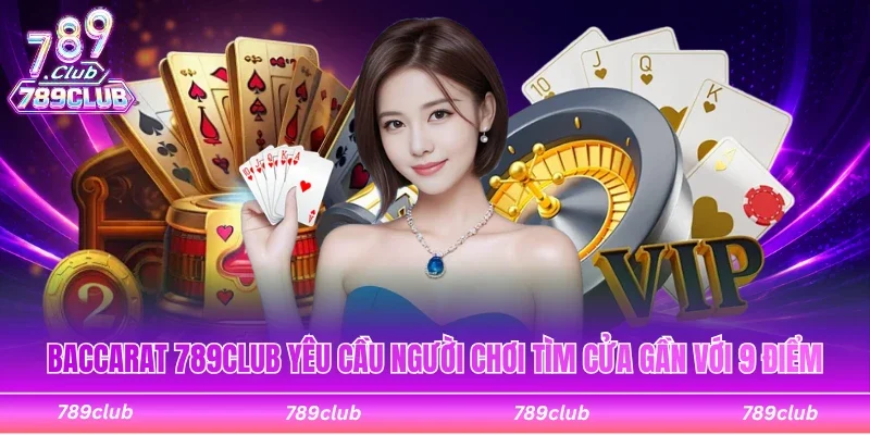 Baccarat 789Club yêu cầu người chơi tìm cửa gần với 9 điểm