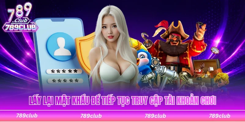 Lấy lại mật khẩu để tiếp tục thao tác truy cập tài khoản chơi