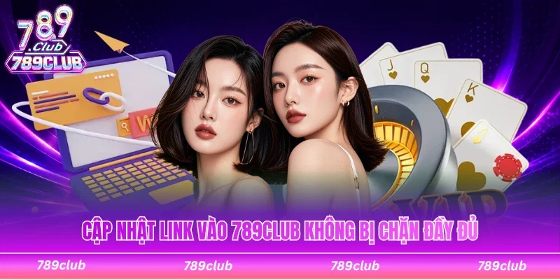 Cập nhật link vào 789Club không bị chặn chi tiết