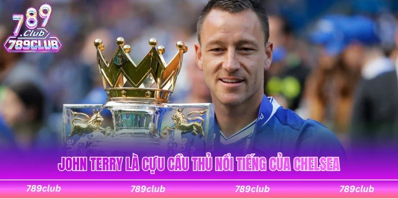 John Terry là cựu cầu thủ nổi tiếng của Chelsea