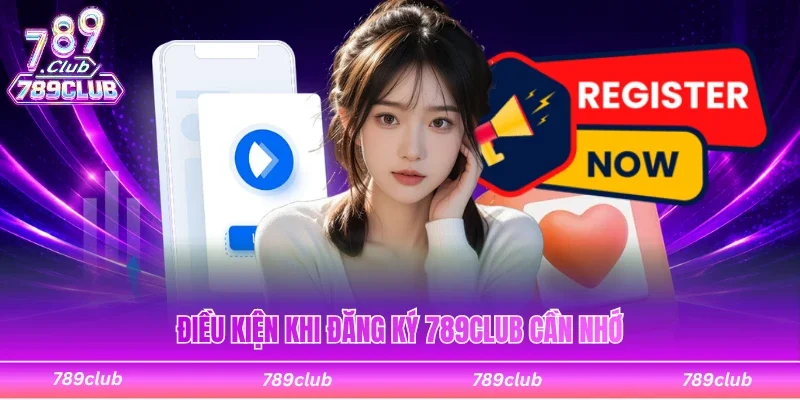 Điều kiện cần hiểu khi đăng ký 789Club cần nhớ