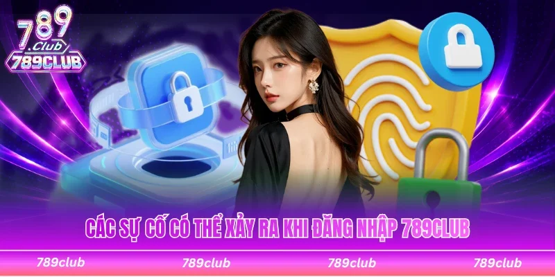 Một vài sự cố có thể xảy ra khi đăng nhập 789Club