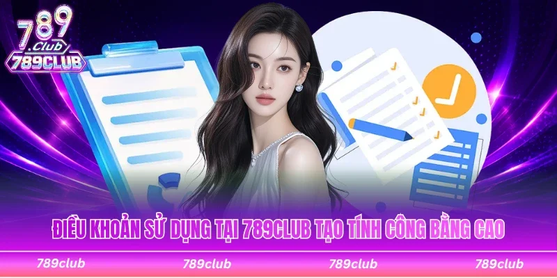 Điều khoản sử dụng tại 789Club mang đến sự công bằng