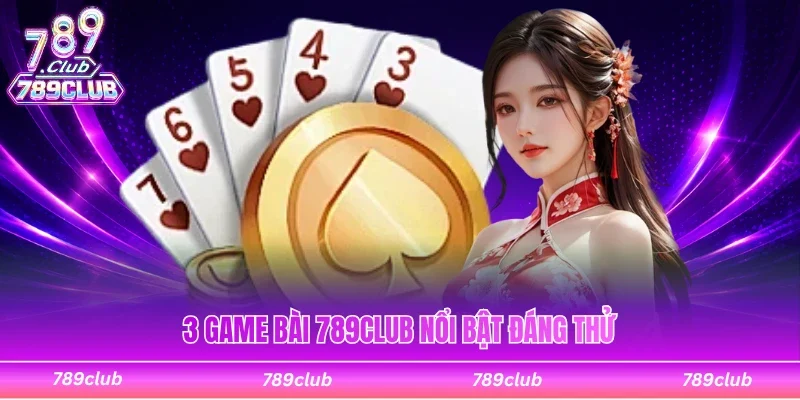 3 game bài 789Club nổi bật đáng tham gia