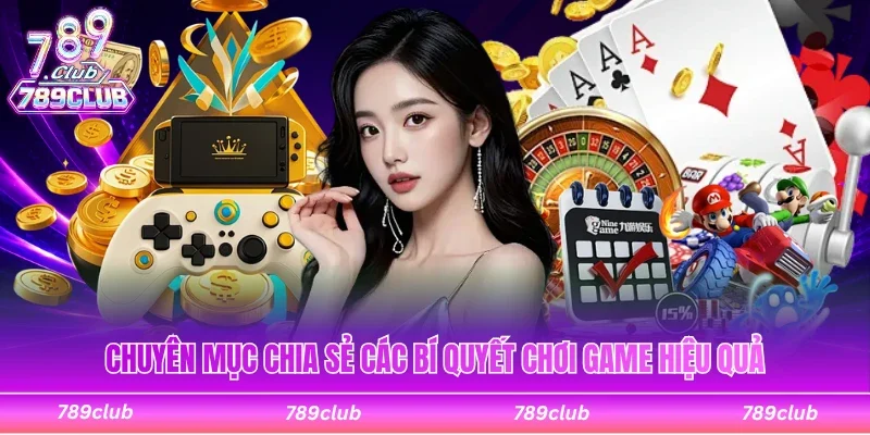Chuyên mục chia sẻ các bí quyết chơi game thắng thưởng lớn