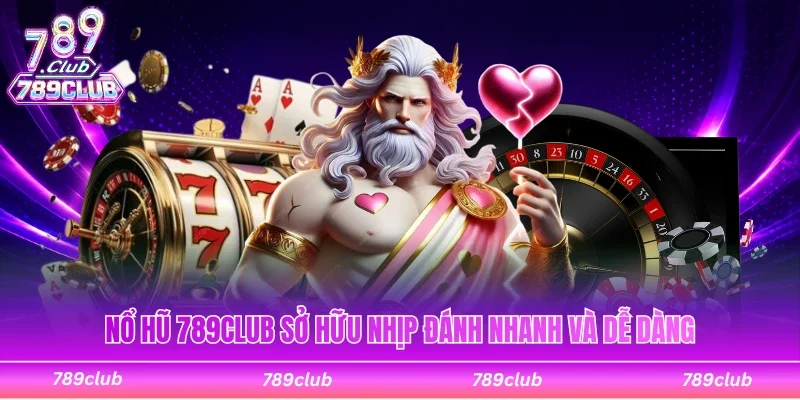 Nổ hũ 789Club sở hữu nhịp quay thưởng nhanh và dễ dàng