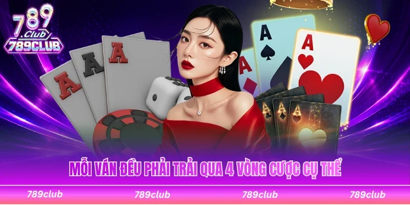 Mỗi ván đều phải trải qua 4 vòng cược cụ thể