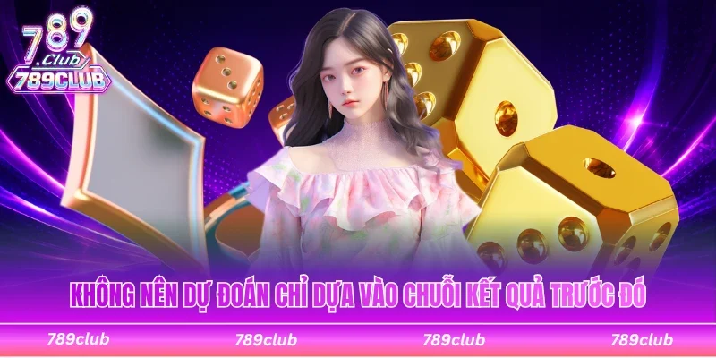 Không nên dự đoán chỉ dựa vào chuỗi kết quả trước đó
